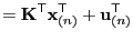 $\displaystyle = {\bf K}^{\sf T} {\bf x}_{(n)}^{\sf T} + {\bf u}_{(n)}^{\sf T}$