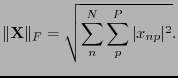 $\displaystyle \Vert {\bf X} \Vert _{F} = \sqrt{\sum_n^N{\sum_p^P {\vert x_{np}\vert^2}}}.$