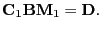 $\displaystyle {\bf C}_1{\bf B}{\bf M}_1 = {\bf D}.$