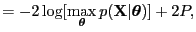 $\displaystyle = -2 \log[ \underset{\boldsymbol \theta}{\max} \, p({\bf X}\vert{\boldsymbol \theta})] + 2 P,$